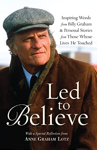 Led to Believe: Inspiring Words from Billy Graham & Personal Stories from Those Whose Lives He Touched with a Special Reflection from Anne Graham Lotz