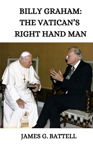 Billy Graham: The Vatican's Right Hand Man: A Christian review of his autobiography: "Just As I Am"