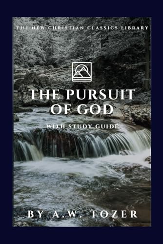 The Pursuit of God (Annotated): Unabridged and with Study Guide (The New Christian Classics Library)