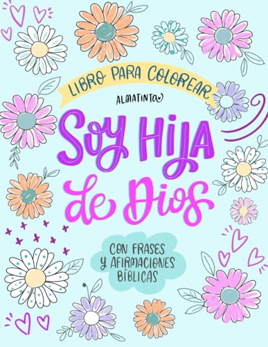 Soy Hija de Dios: Libro para colorear cristiano para jóvenes y mujeres. Inspirado en versículos bíblicos y diseños de flores: Con 50 frases bíblicas y ... especial que eres para Dios (Spanish Edition)