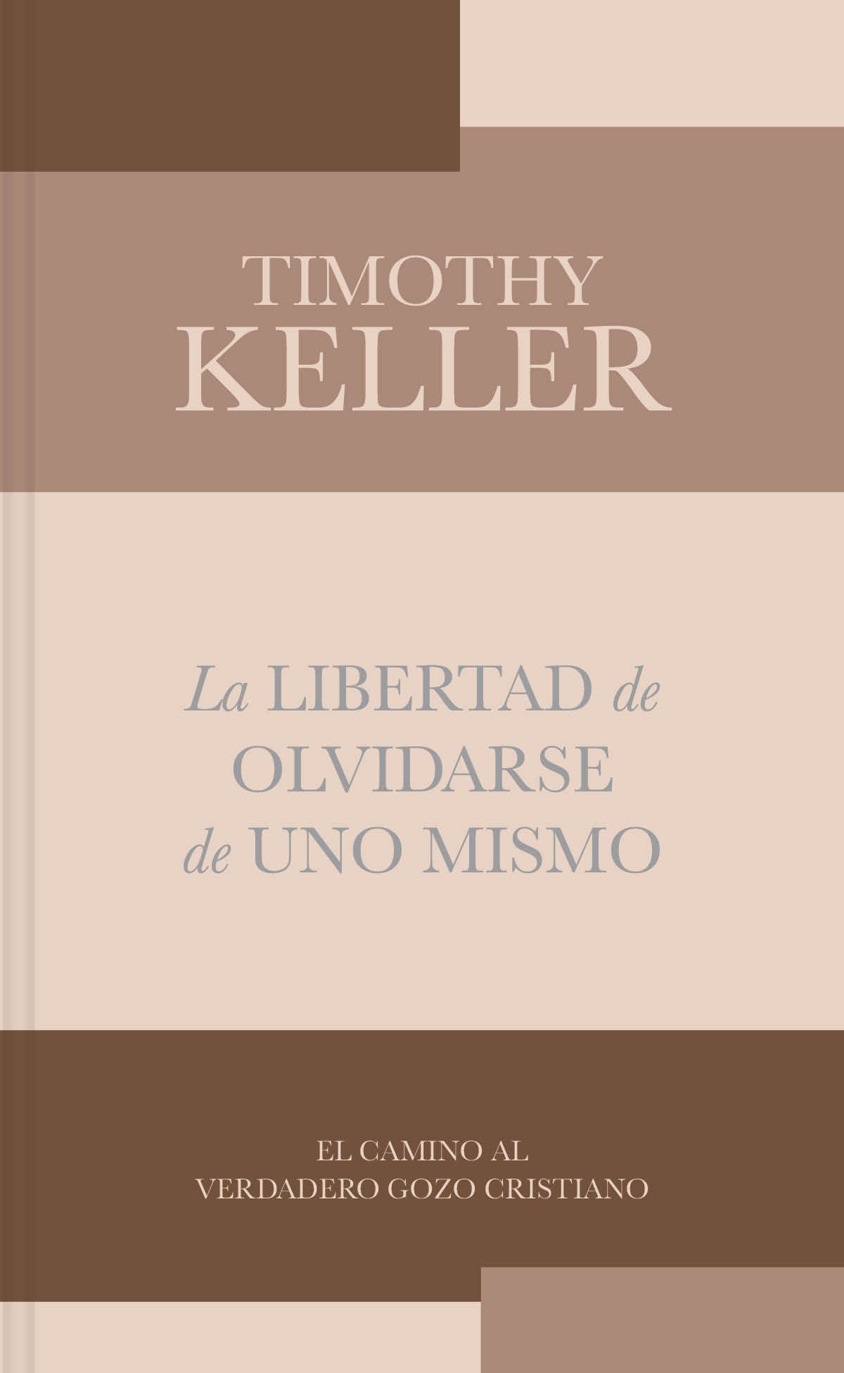 La libertad de olvidarse de uno mismo - The Freedom of Self-Forgetfulness: El Camino Al Verdadero Gozo Cristinano