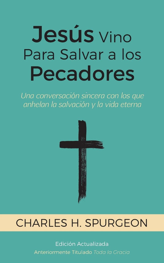 Jesús Vino Para Salvar a los Pecadores: Una conversación sincera con los que anhelan la salvación y la vida eterna
