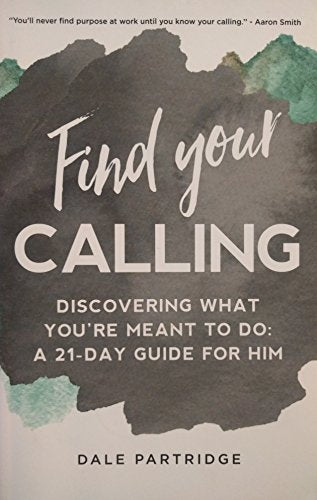Find Your Calling: Discovering What You're Meant to do: A 21-Day Guide for Him