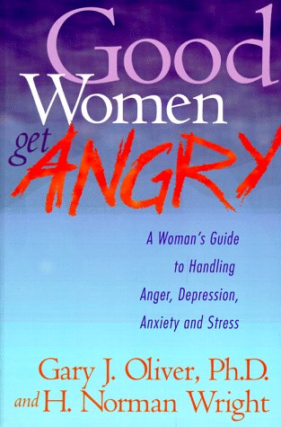 Good Women Get Angry: A Woman's Guide to Handling Her Anger, Depression, Anxiety, and Stress