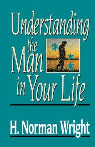 Understanding the Man in Your Life by H. Norman Wright (1989-08-27)
