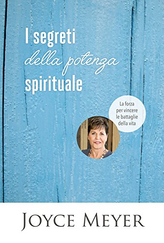 I segreti della potenza spirituale: La forza per vincere le battaglie della vita (Italian Edition)