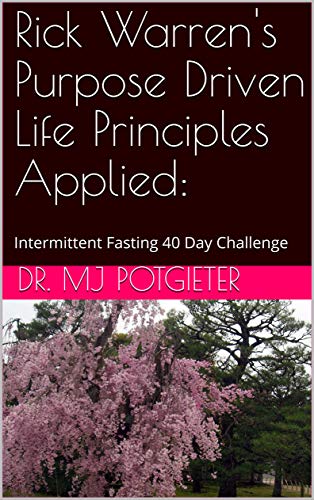 Rick Warren's Purpose Driven Life Principles Applied: : Intermittent Fasting 40 Day Challenge (English Edition)