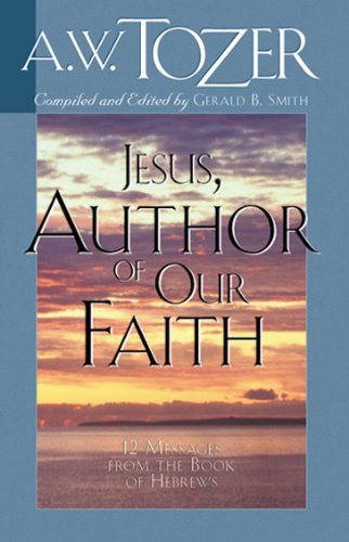 Jesus Author of Our Faith by A.W. Tozer (January 01,2014)