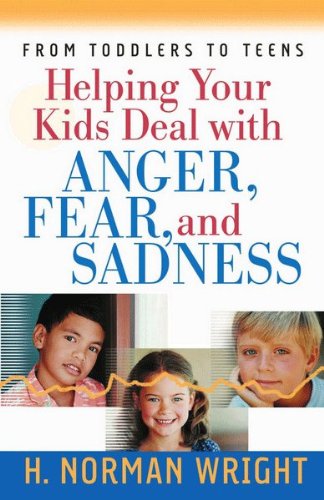 Helping Your Kids Deal with Anger, Fear, and Sadness (Wright, H. Norman) (English Edition)