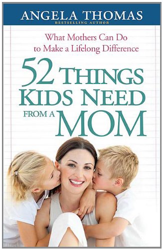 52 Things Kids Need from a Mom: What Mothers Can Do to Make a Lifelong Difference (English Edition)