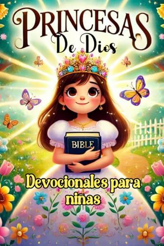 PRINCESAS DE DIOS:DEVOCIONALES PARA NIÑAS, LIBRO MUY INSPIRADOR PARA FORTALECER Y HACER CRECER SU VIDA ESPIRITUAL CON VALORES CRISTIANOS ATRAVES DE ... QUE CAUTIVARÁ SU CORAZON. (Spanish Edition)