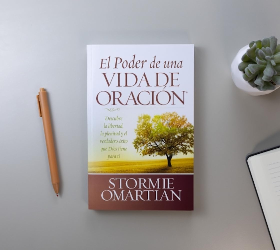 El Poder de Una Vida de Oración: Descubre la Libertad, la Plenitud y el Verdadero Exito Que Dios Tiene Para Ti