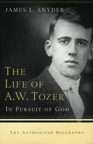 The Life of A.W. Tozer: In Pursuit of God by James L. Snyder (2009-02-16)