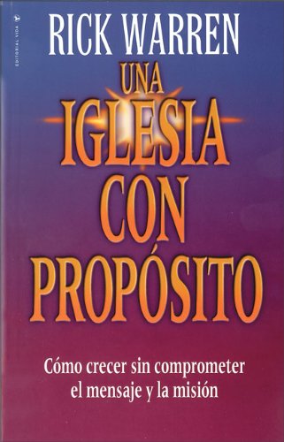 Una iglesia con proposito: Como crecer sin comprometer el mensaje y la mision (Spanish Edition)