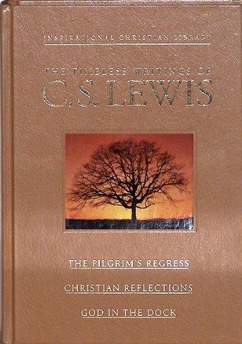 The Timeless Writings of C S Lewis: The Pilgrim's Regress / Christian Reflections / God in the Dock (The Family Christian Library) (Illustrated)