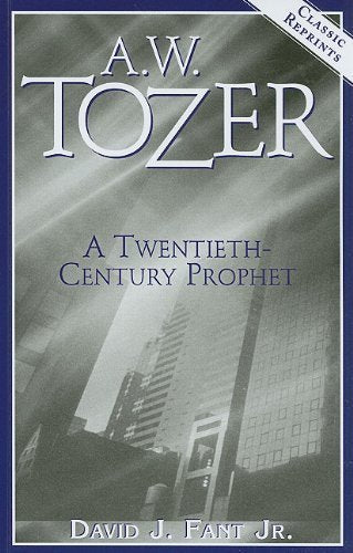 A.W. Tozer: A Twentieth-Century Prophet (Classic Reprints) by David J. Fant Jr. (2010-08-02)