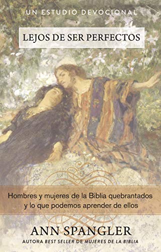 Lejos de ser perfectos: Hombres y mujeres de la Biblia quebrantados y lo que podemos aprender de ellos