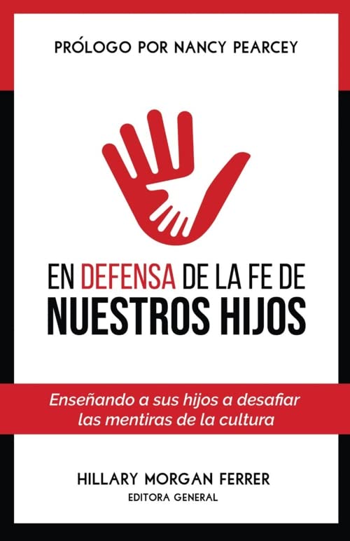 En defensa de la fe de nuestros hijos: Enseñando a sus hijos a desafiar las mentiras de la cultura (Spanish Edition)