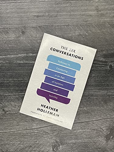 The Six Conversations: Pathways to Connecting in an Age of Isolation and Incivility