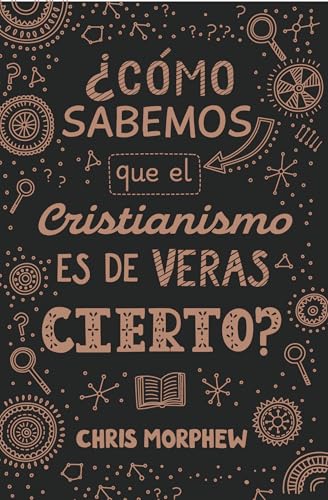 Serie Grandes Preguntas 3: ¿Cómo Sabemos Que El Cristianismo Es de Veras Cierto?