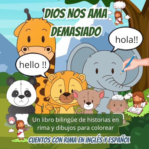 DIOS NOS AMA DEMASIADO: CUENTOS CON RIMA EN INGLÉS Y ESPAÑOL Un libro bilingüe de historias en rima y dibujos para colorear. Acerca del Amor de Dios - ... - Para niños de 2 - 6 Años (Spanish Edition)