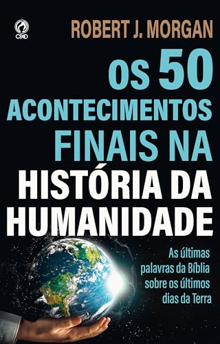 Os 50 Acontecimentos Finais na História da Humanidade: As últimas palavras da Bíblia sobre os últimos tempos (Portuguese Edition)