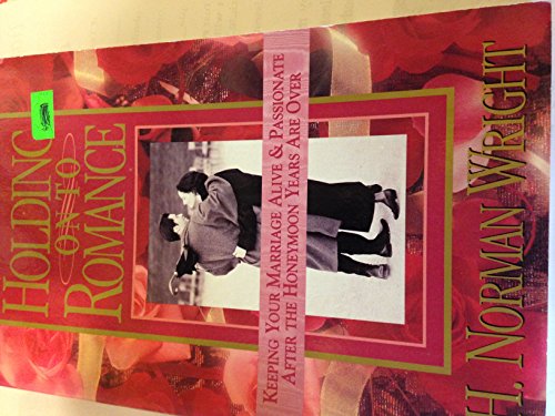 Holding on to Romance: Keeping Your Marriage Alive and Passionate After the Honeymoon Years Are over