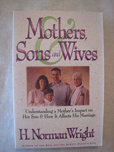 Mothers, Sons and Wives: Understanding a Mother's Impact on Her Son & How It Affects His Marriage