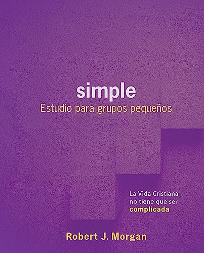 Simple: Estudio Para Grupos Pequeños: La Vida Cristiana No Tiene Que Ser Complicada