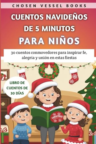 Cuentos Navideños De 5 Minutos Para Niños: 30 cuentos conmovedores para inspirar fe, alegría y unión en estas fiestas (Spanish Edition)