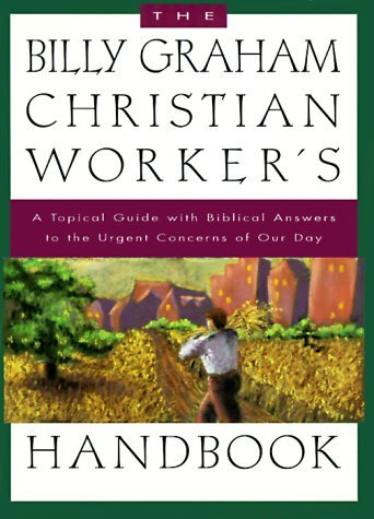 By Billy Graham The Billy Graham Christian Worker's Handbook: A Topical Guide with Biblical Answers to the Urgent Co (1st First Edition) [Paperback]