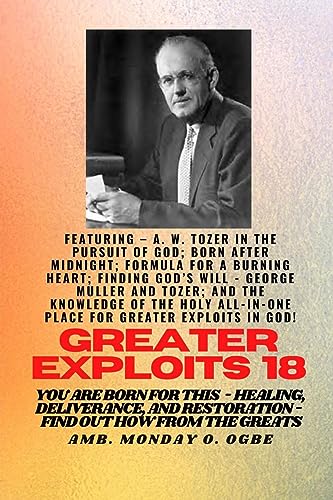 Greater Exploits - 18 Featuring - A. W. Tozer in The Pursuit of God; Born After Midnight;..: Formula for a Burning Heart; Finding God's Will - George Muller ... (Greater Exploits Series) (English Edition)