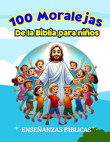 100 Moralejas de la Biblia para Niños: Enseñanzas bíblicas fáciles y divertidas con ilustraciones para niños en español (Libros Bíblicos para niños en español) (Spanish Edition)