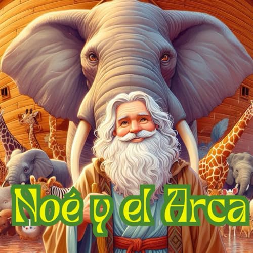 Noé y el Arca: Un Cuento Bíblico Infantil sobre Fe y Animales: Historias cortas y divertidas para enseñar valores cristianos a los niños (Colección Creciendo en Fe) (Spanish Edition)