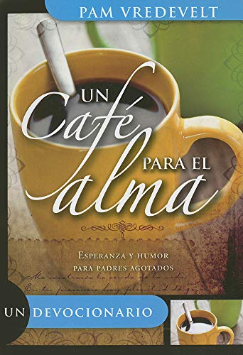 UN CAFE PARA EL ALMA: Esperanza y Humor Para Padres Agotados