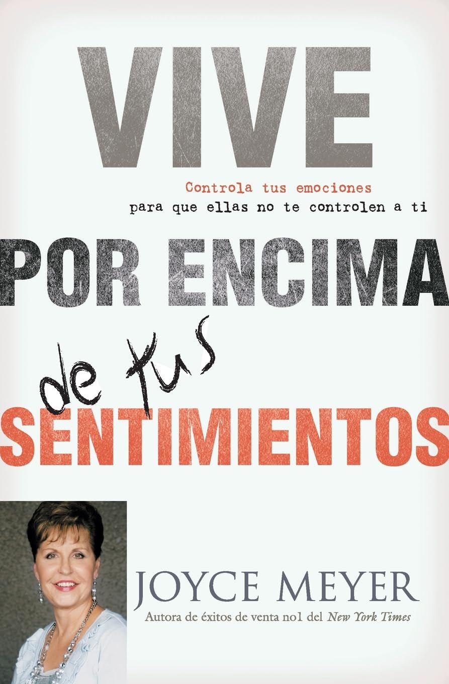 Vive Por Encima de Tus Sentimientos: Controla Tus Emociones Para Que Ellas No Te Controlen A Ti