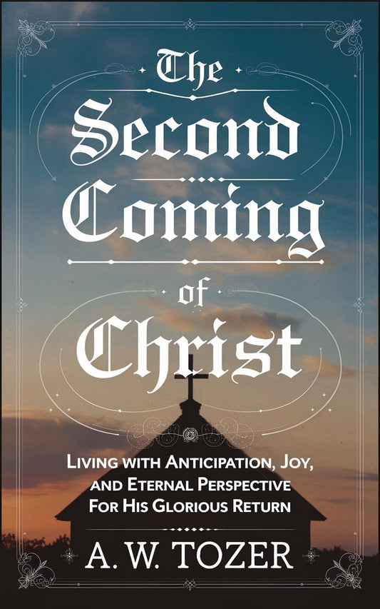 The Second Coming of Christ: Living with Anticipation, Joy, and Eternal Perspective for His Glorious Return (Grapevine Edition) (The Essential A. W. Tozer: ... on Christian Life) (English Edition)