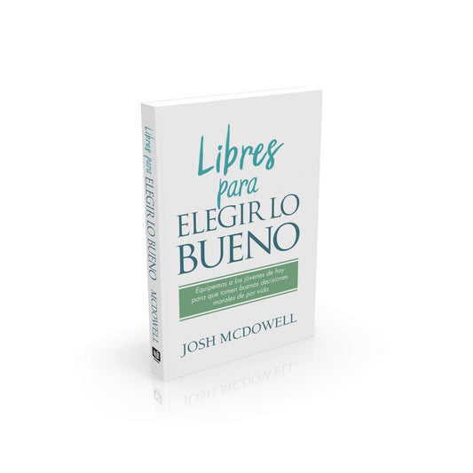 Libres Para Elegir Lo Bueno: Equipemos a Los Jovenes de Hoy Para Que Tomen Buenas Deisiones Morales de Por Vida