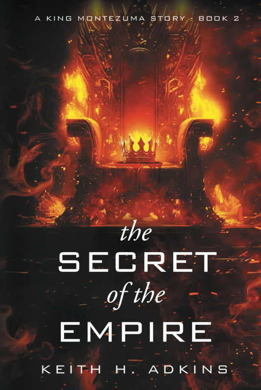 The Secret of the Empire: A King Montezuma Story - Book 2 (The King Montezuma Trilogy)
