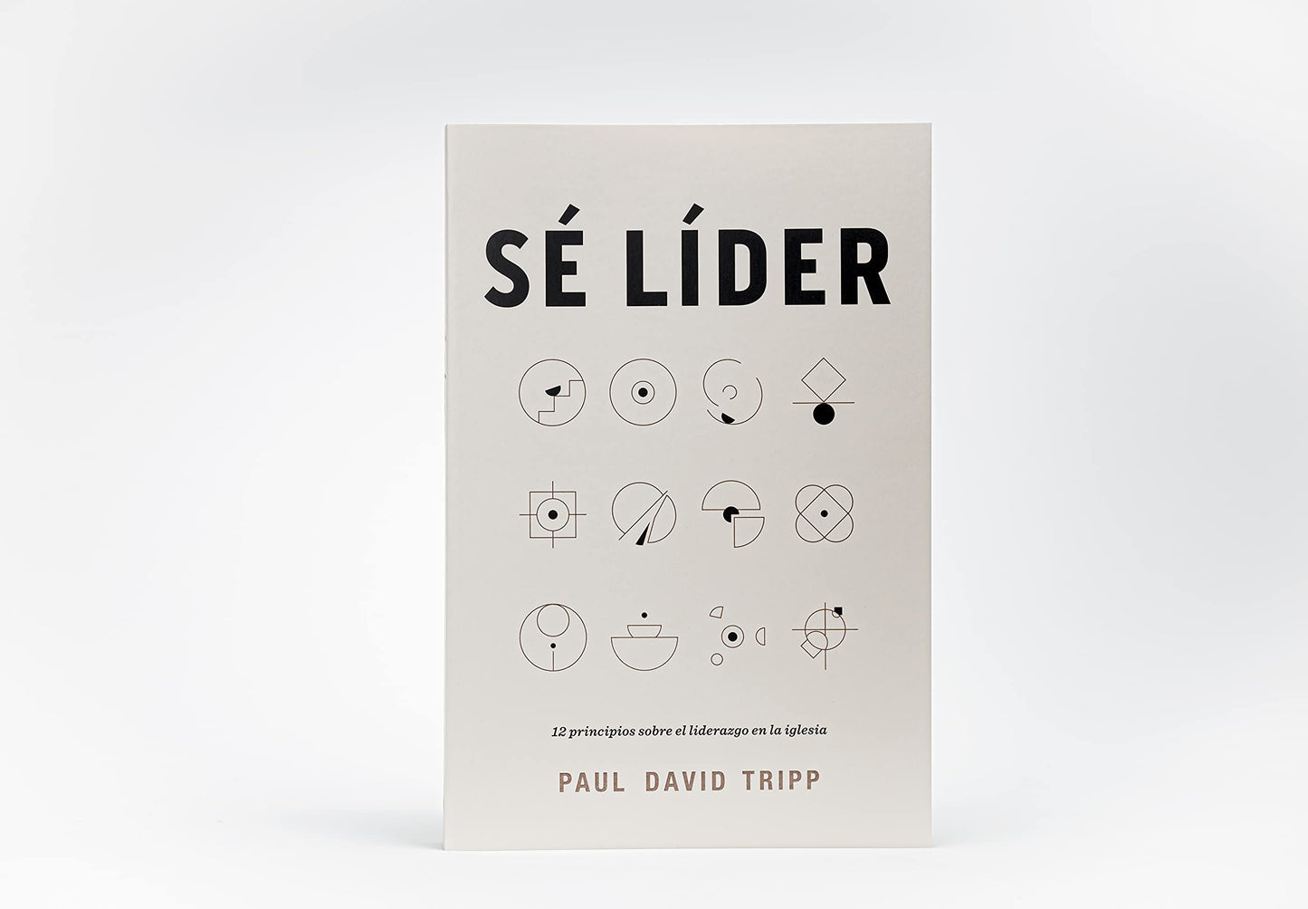 Sé líder: 12 principios sobre el liderazgo en la iglesia | Lead: 12 Gospel Principles for Leadership in the Church