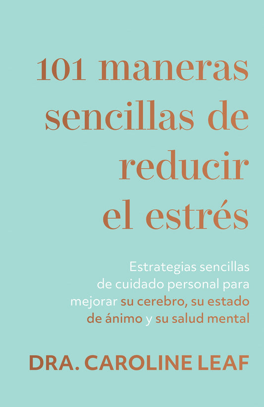 101 maneras sencillas de reducir el estrés: Estrategias sencillas de cuidado personal para mejorar su cerebro, su estado de ánimo y su salud mental