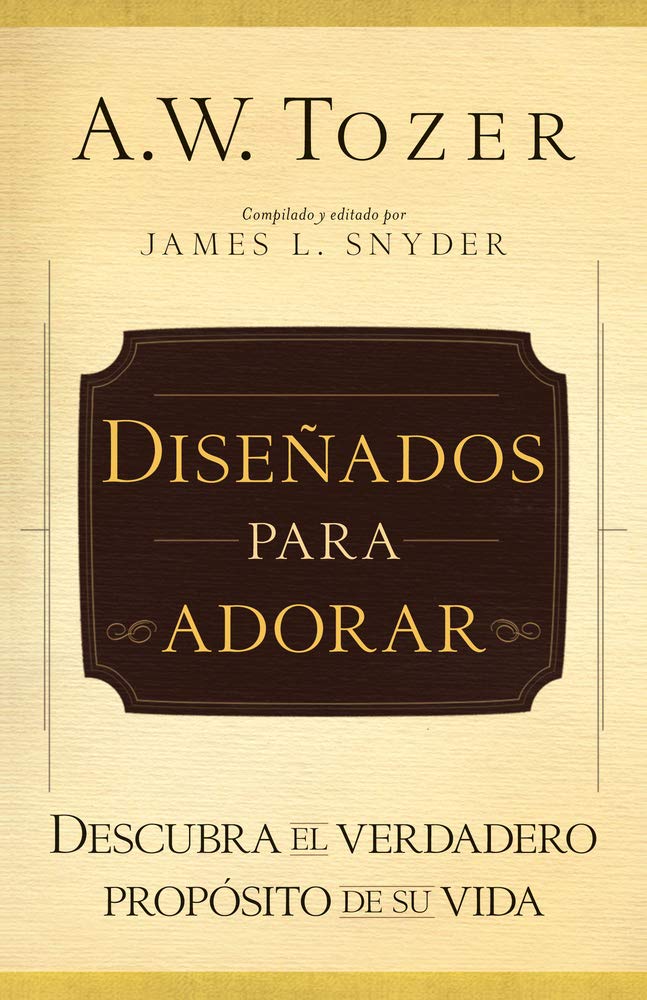 Diseñados Para Adorar: Descubra El Verdadero Propósito de Su Vida