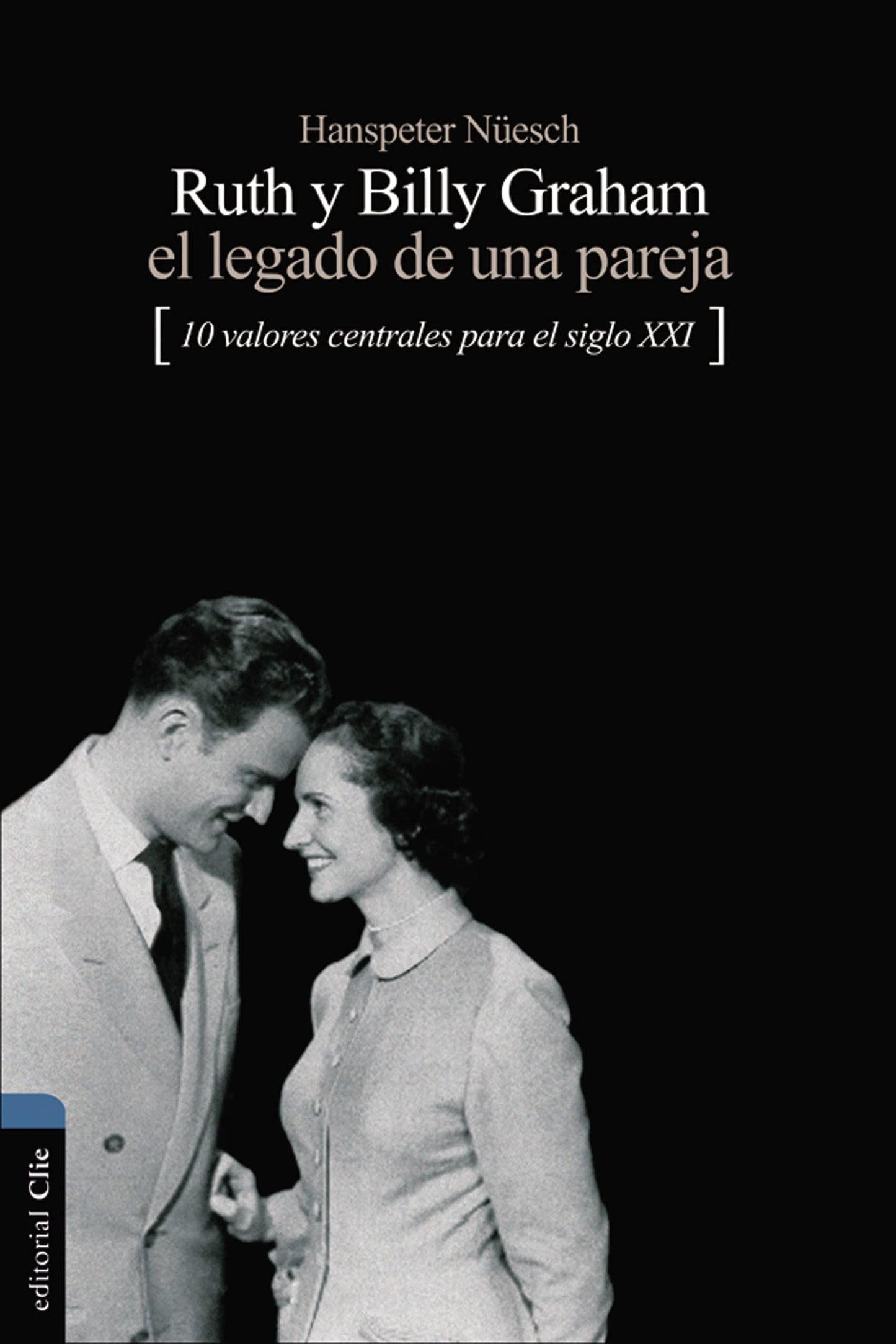 Ruth y Billy Graham el legado de una pareja: 10 Valores centrales para el siglo XXI