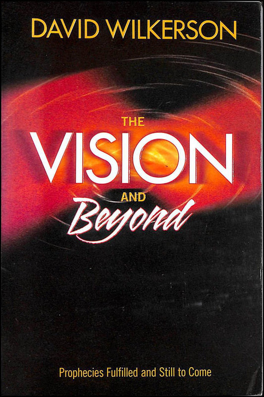 The Vision and Beyond, Prophecies Fulfilled and Still to Come by David Wilkerson (2003-05-03)