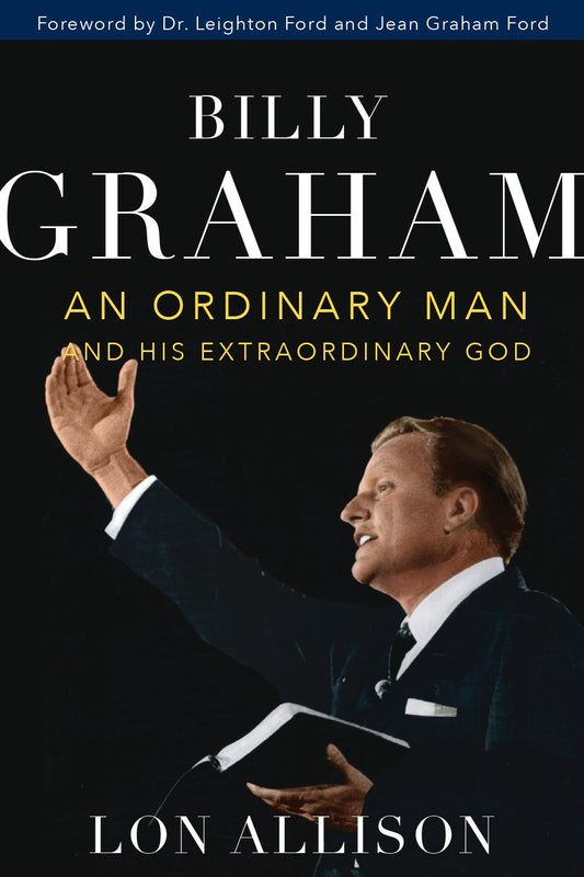 Billy Graham: An Ordinary Man and His Extraordinary God