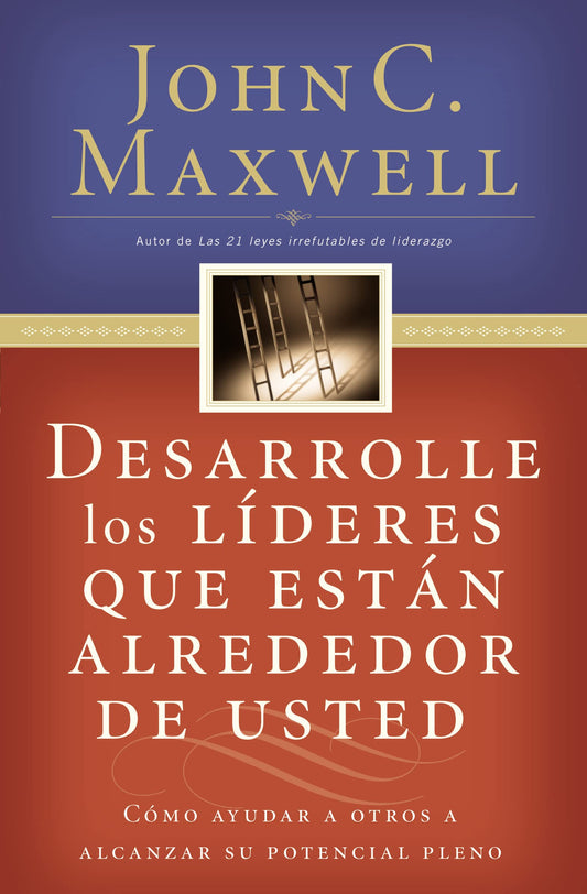 Desarrolle los lideres...alrededor de usted: Cómo ayudar a otros a alcanzar su potencial pleno