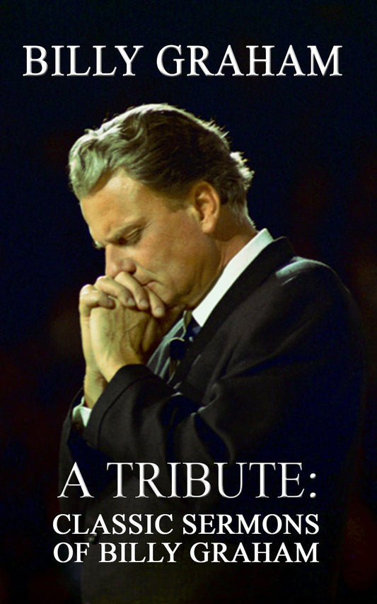 Billy Graham A Tribute: Classic Sermons of Billy Graham (English Edition)