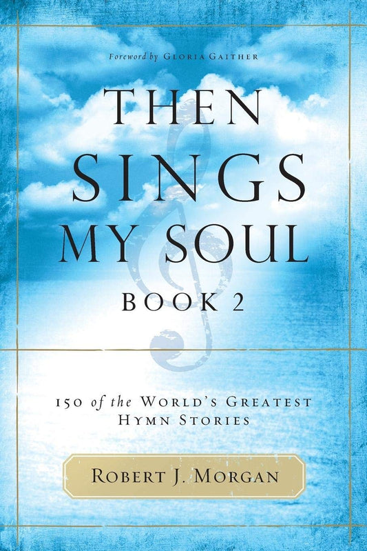 Then Sings My Soul, Book 2: 150 of the World's Greatest Hymn Stories: 02