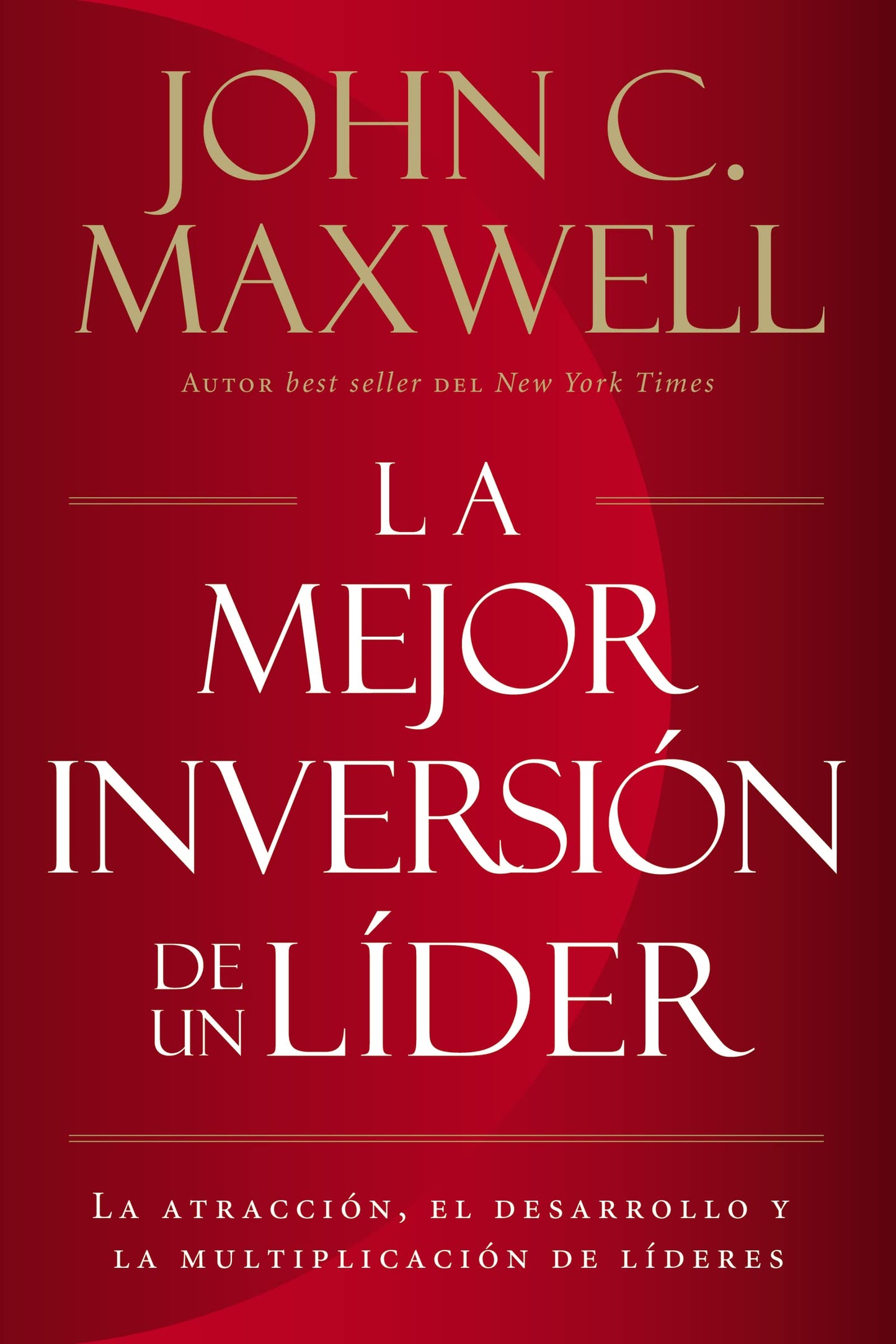 La Mejor Inversión de un Líder: La Atracción, el Desarrollo y la Multiplicación de Líderes: La atracción, el desarrollo y la multiplicación de líderes (The Leader's Greatest Return, Spanish Edition)