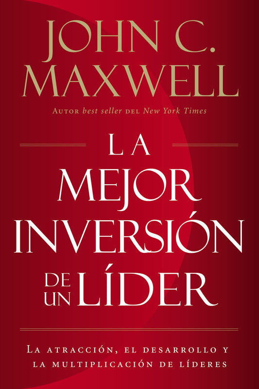 La Mejor Inversión de un Líder: La Atracción, el Desarrollo y la Multiplicación de Líderes: La atracción, el desarrollo y la multiplicación de líderes (The Leader's Greatest Return, Spanish Edition)